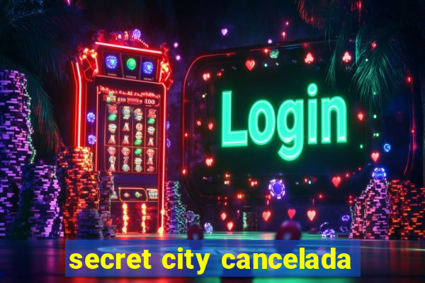 secret city cancelada